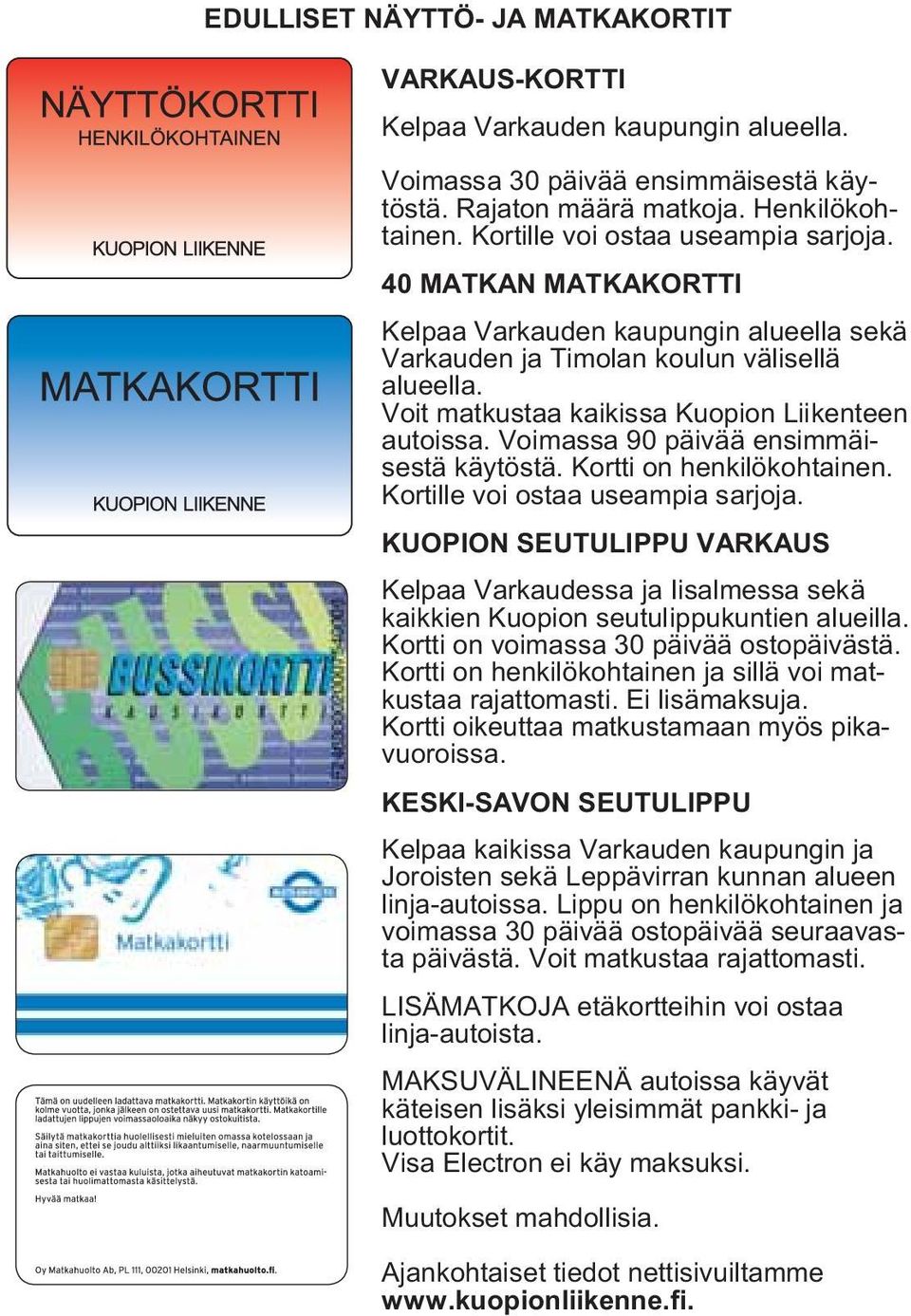 Voimassa 90 päivää ensimmäisestä käytöstä. Kortti on henkilökohtainen. Kortille voi ostaa useampia sarjoja.