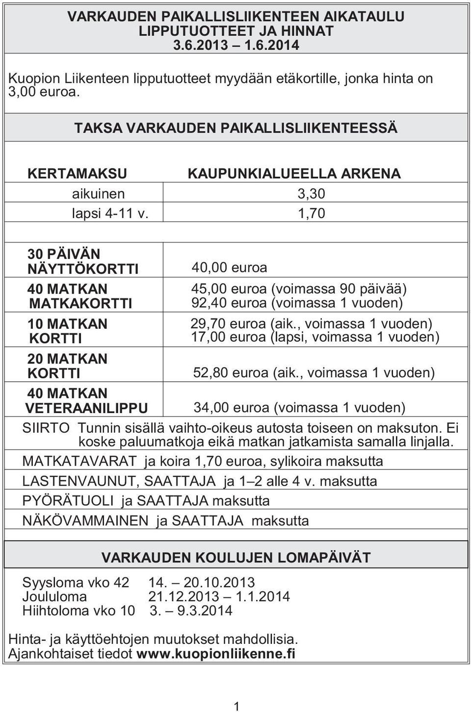 1,70 30 PÄIVÄN NÄYTTÖKORTTI 40,00 euroa 40 MATKAN MATKAKORTTI 10 MATKAN KORTTI 20 MATKAN KORTTI 45,00 euroa (voimassa 90 päivää) 92,40 euroa (voimassa 1 vuoden) 29,70 euroa (aik.