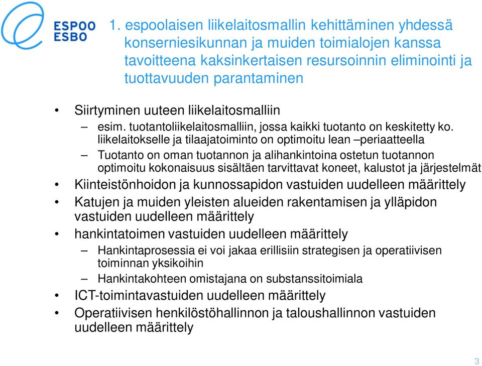 liikelaitokselle ja tilaajatoiminto on optimoitu lean periaatteella Tuotanto on oman tuotannon ja alihankintoina ostetun tuotannon optimoitu kokonaisuus sisältäen tarvittavat koneet, kalustot ja