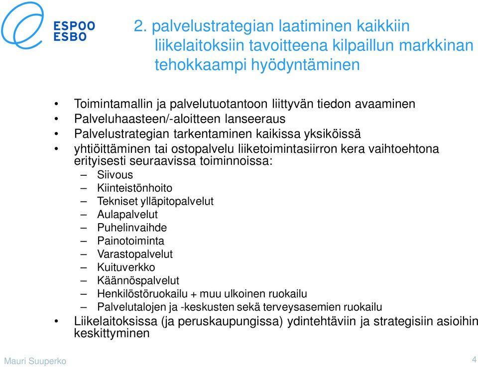 seuraavissa toiminnoissa: Siivous Kiinteistönhoito Tekniset ylläpitopalvelut Aulapalvelut Puhelinvaihde Painotoiminta Varastopalvelut Kuituverkko Käännöspalvelut Henkilöstöruokailu