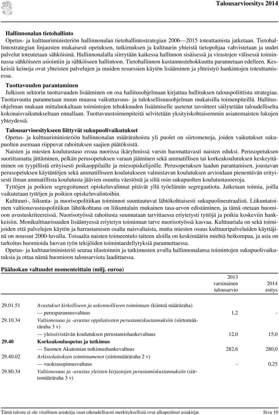 Hallinnonalalla siirrytään kaikessa hallinnon sisäisessä ja virastojen välisessä toiminnassa sähköiseen asiointiin ja sähköiseen hallintoon. Tietohallinnon kustannustehokkuutta parannetaan edelleen.