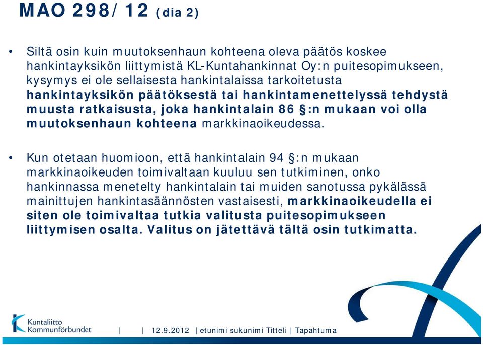 Kun otetaan huomioon, että hankintalain 94 :n mukaan markkinaoikeuden toimivaltaan kuuluu sen tutkiminen, onko hankinnassa menetelty hankintalain tai muiden sanotussa pykälässä mainittujen