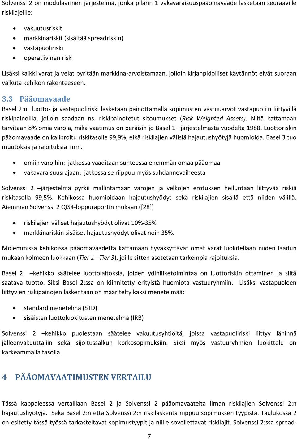 3 Pääomavaade Basel 2:n luotto- ja vastapuoliriski lasketaan painottamalla sopimusten vastuuarvot vastapuoliin liittyvillä riskipainoilla, jolloin saadaan ns.