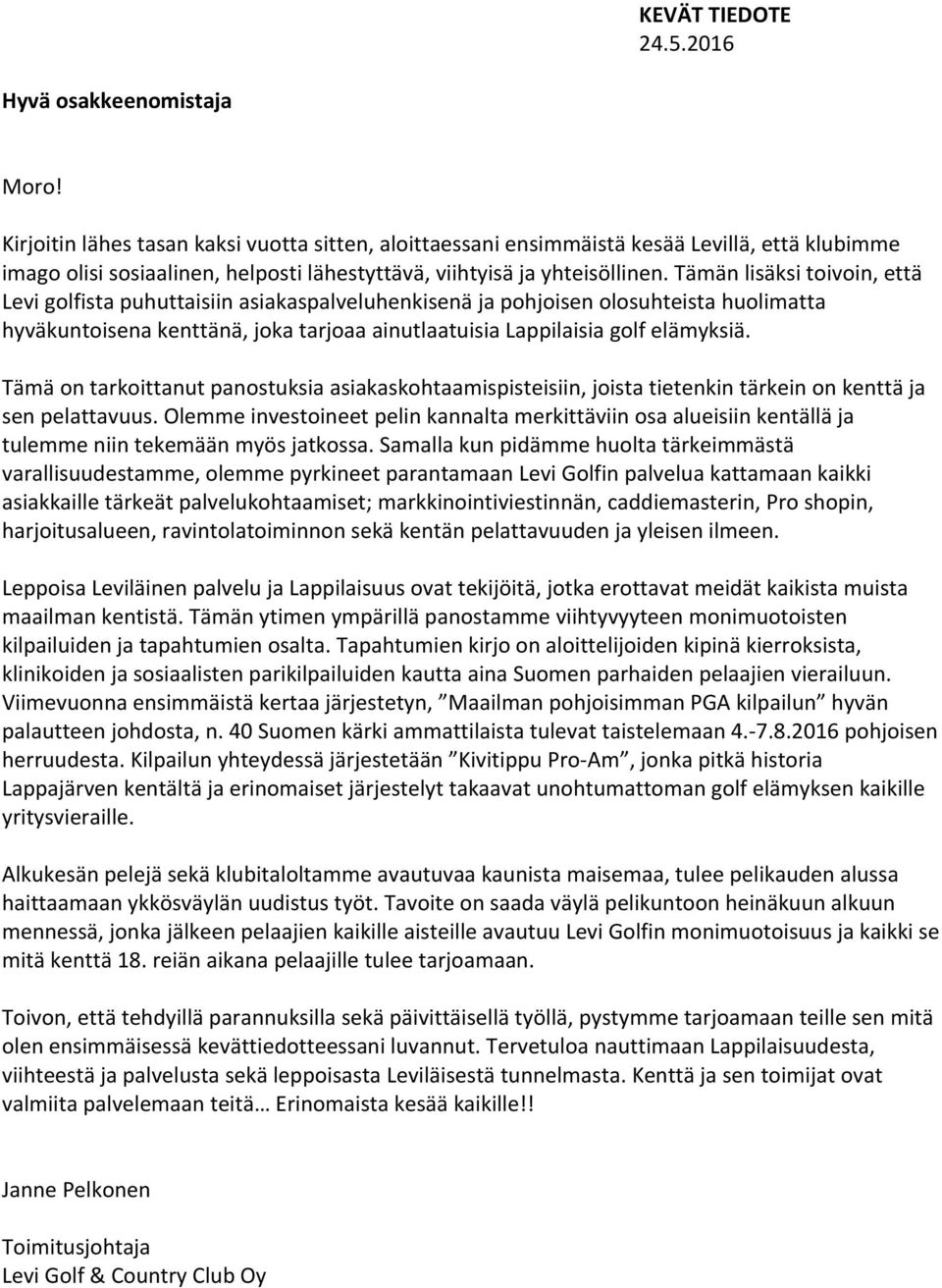 Tämän lisäksi toivoin, että Levi golfista puhuttaisiin asiakaspalveluhenkisenä ja pohjoisen olosuhteista huolimatta hyväkuntoisena kenttänä, joka tarjoaa ainutlaatuisia Lappilaisia golf elämyksiä.