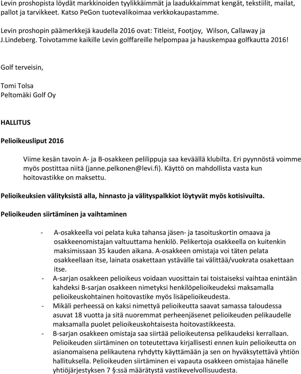 Golf terveisin, Tomi Tolsa Peltomäki Golf Oy HALLITUS Pelioikeusliput 2016 Viime kesän tavoin A- ja B-osakkeen pelilippuja saa keväällä klubilta. Eri pyynnöstä voimme myös postittaa niitä (janne.