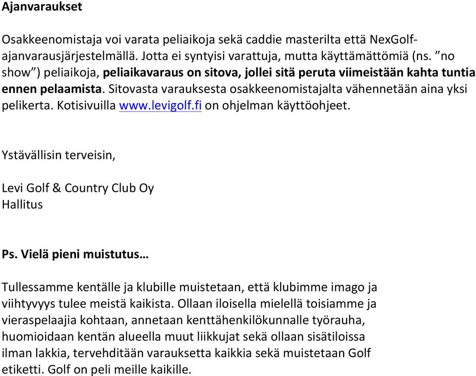 Kotisivuilla www.levigolf.fi on ohjelman käyttöohjeet. Ystävällisin terveisin, Levi Golf & Country Club Oy Hallitus Ps.