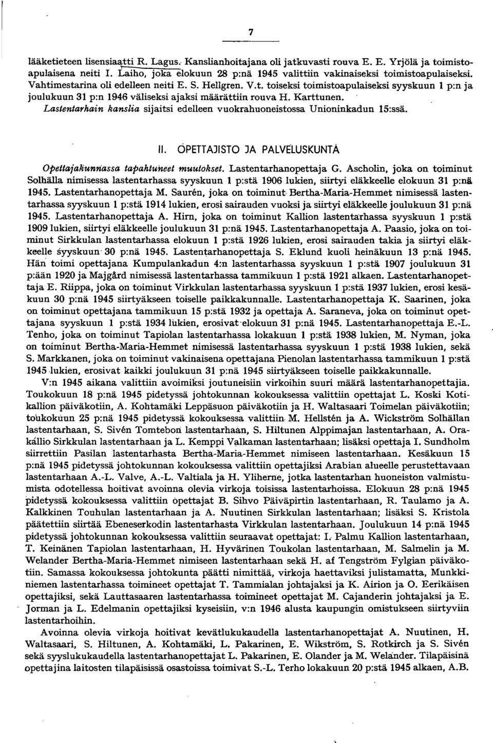 Lastentarhain kanslia sijaitsi edelleen vuokrahuoneistossa Unioninkadun 5:ssä. II. OPETTAJISTO JA PALVEWSKUNTA Opettajakunnassa tapahtuneet muutokset. Lastentarhanopettaja G.