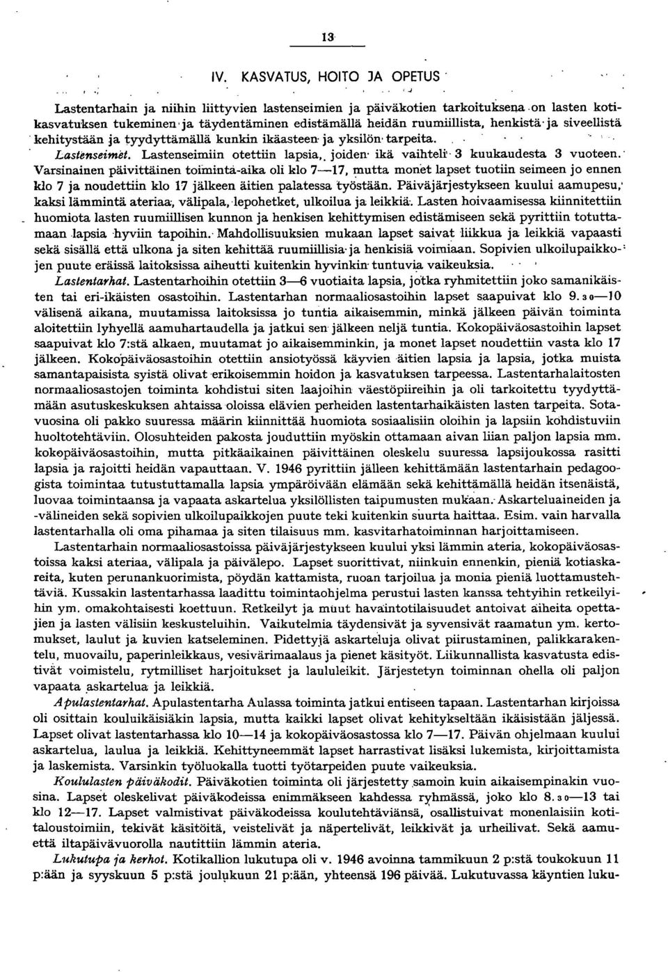 Varsinainen päivittäinen toiminta-aika oli klo 7-7, mutta monet lapset tuotiin seimeen jo ennen klo 7 ja noudettiin klo 7 jälkeen äitien palatessa työstään.