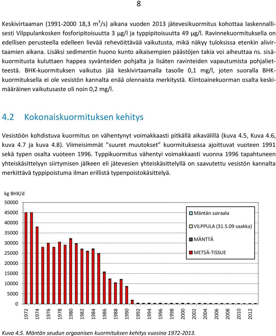 Lisäksi sedimentin huono kunto aikaisempien päästöjen takia voi aiheuttaa ns. sisäkuormitusta kuluttaen happea syvänteiden pohjalta ja lisäten ravinteiden vapautumista pohjalietteestä.