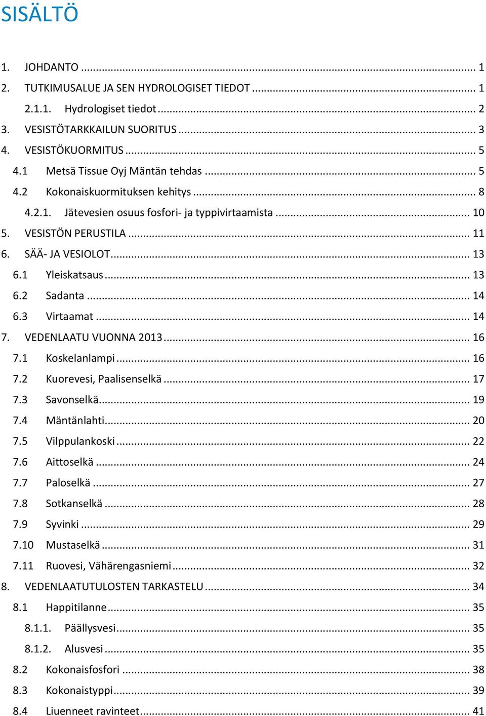 3 Virtaamat... 14 7. VEDENLAATU VUONNA 213... 16 7.1 Koskelanlampi... 16 7.2 Kuorevesi, Paalisenselkä... 17 7.3 Savonselkä... 19 7.4 Mäntänlahti... 2 7.5 Vilppulankoski... 22 7.6 Aittoselkä... 24 7.