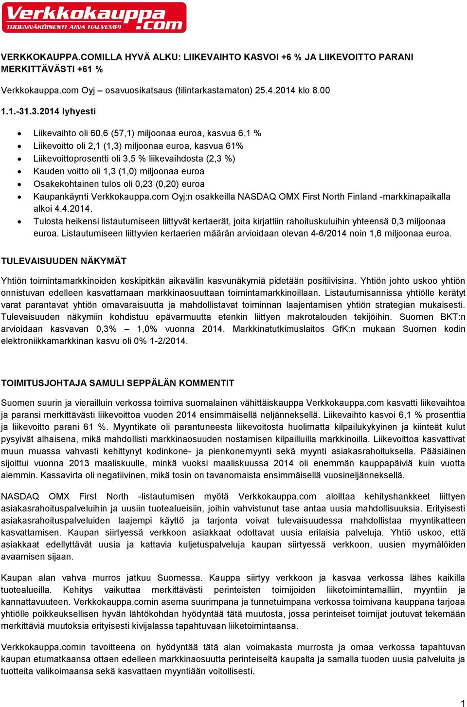 oli 1,3 (1,0) miljoonaa euroa Osakekohtainen tulos oli 0,23 (0,20) euroa Kaupankäynti Verkkokauppa.com Oyj:n osakkeilla NASDAQ OMX First North Finland -markkinapaikalla alkoi 4.4.2014.