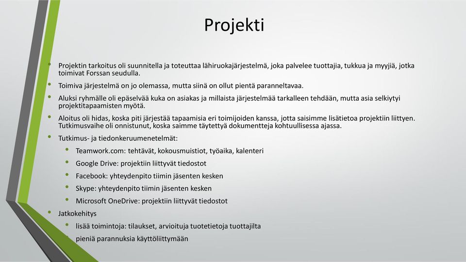 Aluksi ryhmälle oli epäselvää kuka on asiakas ja millaista järjestelmää tarkalleen tehdään, mutta asia selkiytyi projektitapaamisten myötä.