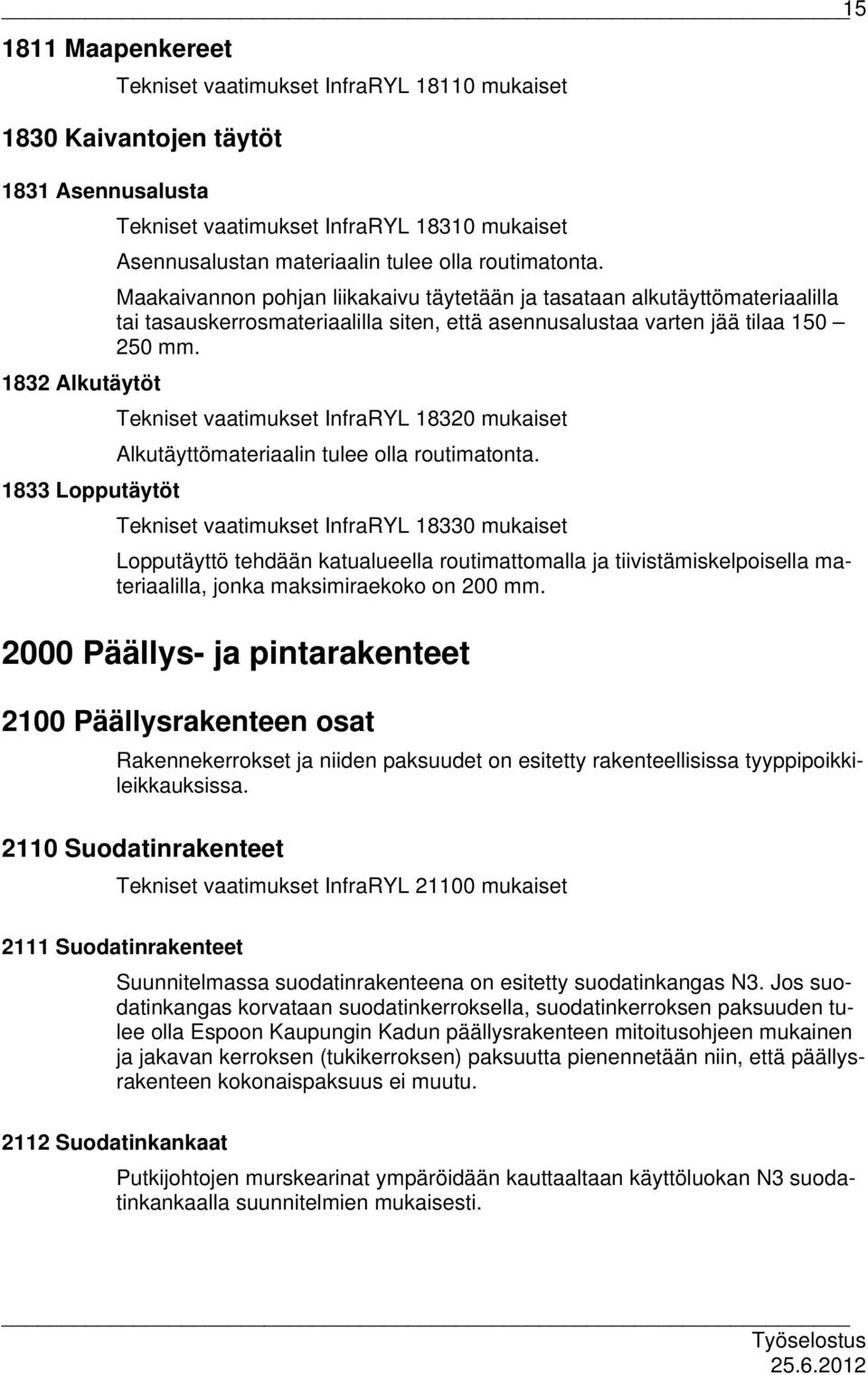 1832 Alkutäytöt Tekniset vaatimukset InfraRYL 18320 mukaiset Alkutäyttömateriaalin tulee olla routimatonta.