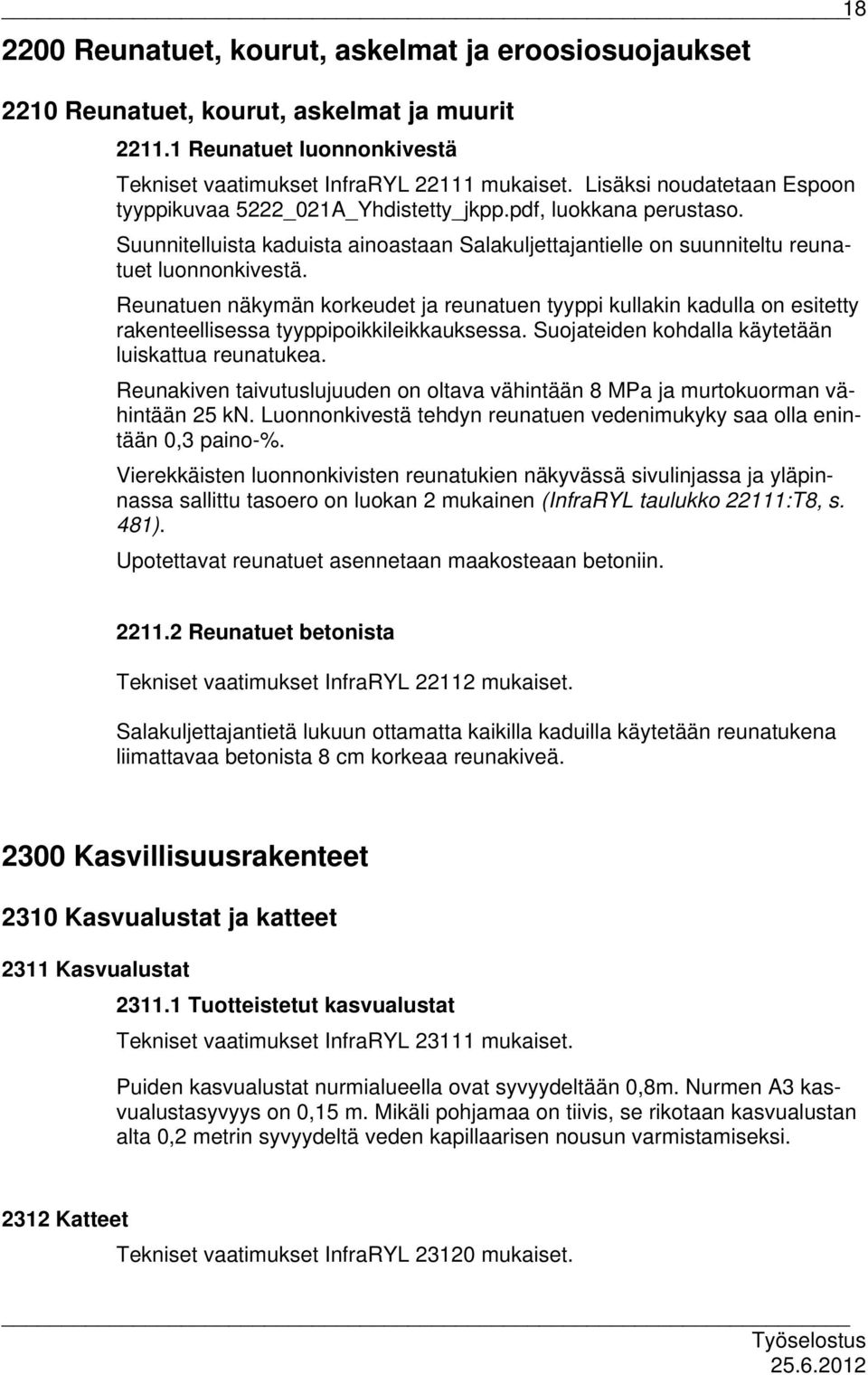 Reunatuen näkymän korkeudet ja reunatuen tyyppi kullakin kadulla on esitetty rakenteellisessa tyyppipoikkileikkauksessa. Suojateiden kohdalla käytetään luiskattua reunatukea.