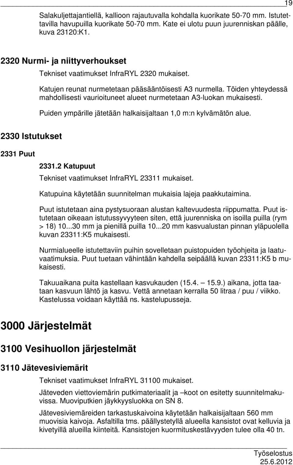 Töiden yhteydessä mahdollisesti vaurioituneet alueet nurmetetaan A3-luokan mukaisesti. Puiden ympärille jätetään halkaisijaltaan 1,0 m:n kylvämätön alue. 2330 Istutukset 2331 Puut 2331.
