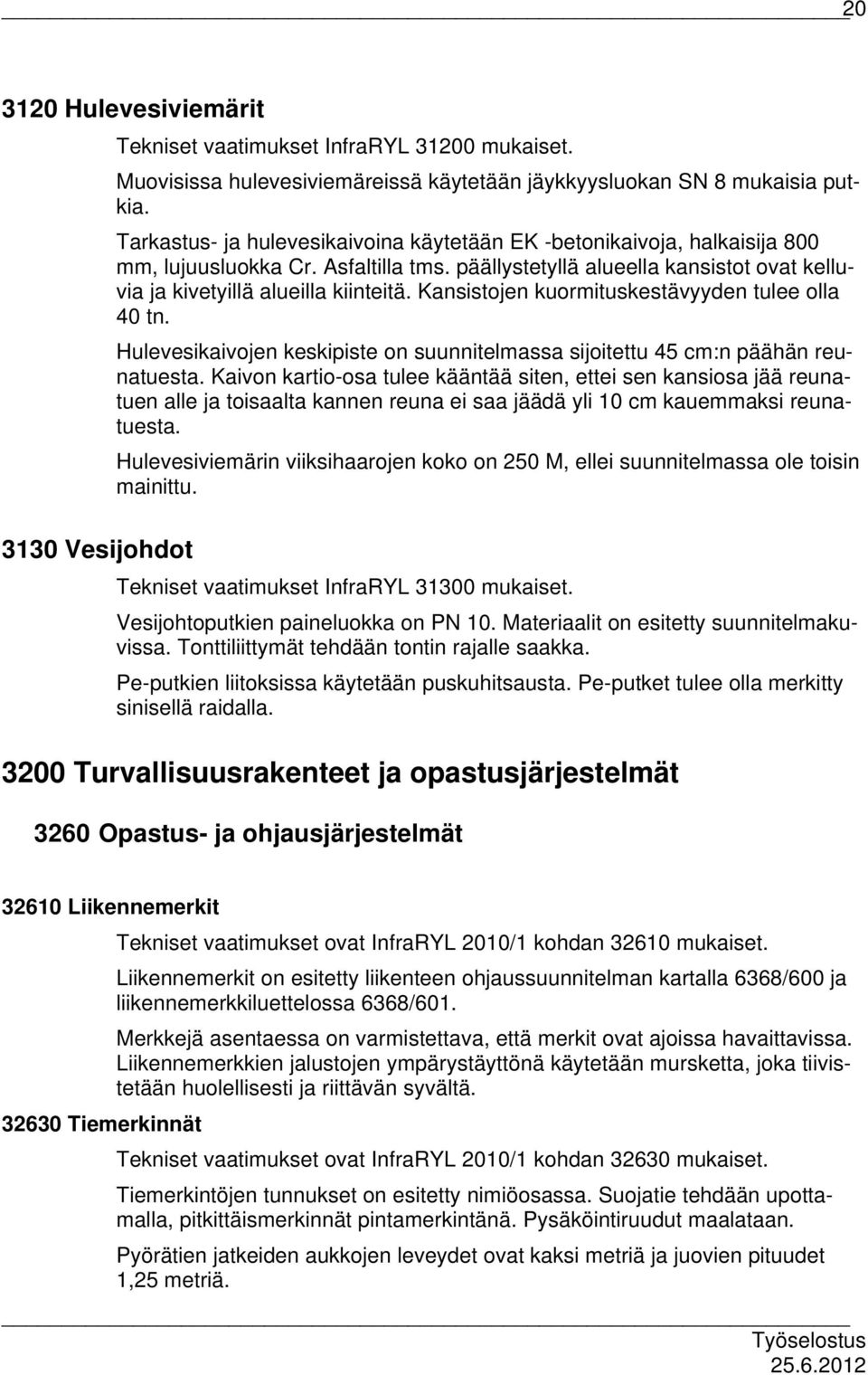 Kansistojen kuormituskestävyyden tulee olla 40 tn. Hulevesikaivojen keskipiste on suunnitelmassa sijoitettu 45 cm:n päähän reunatuesta.