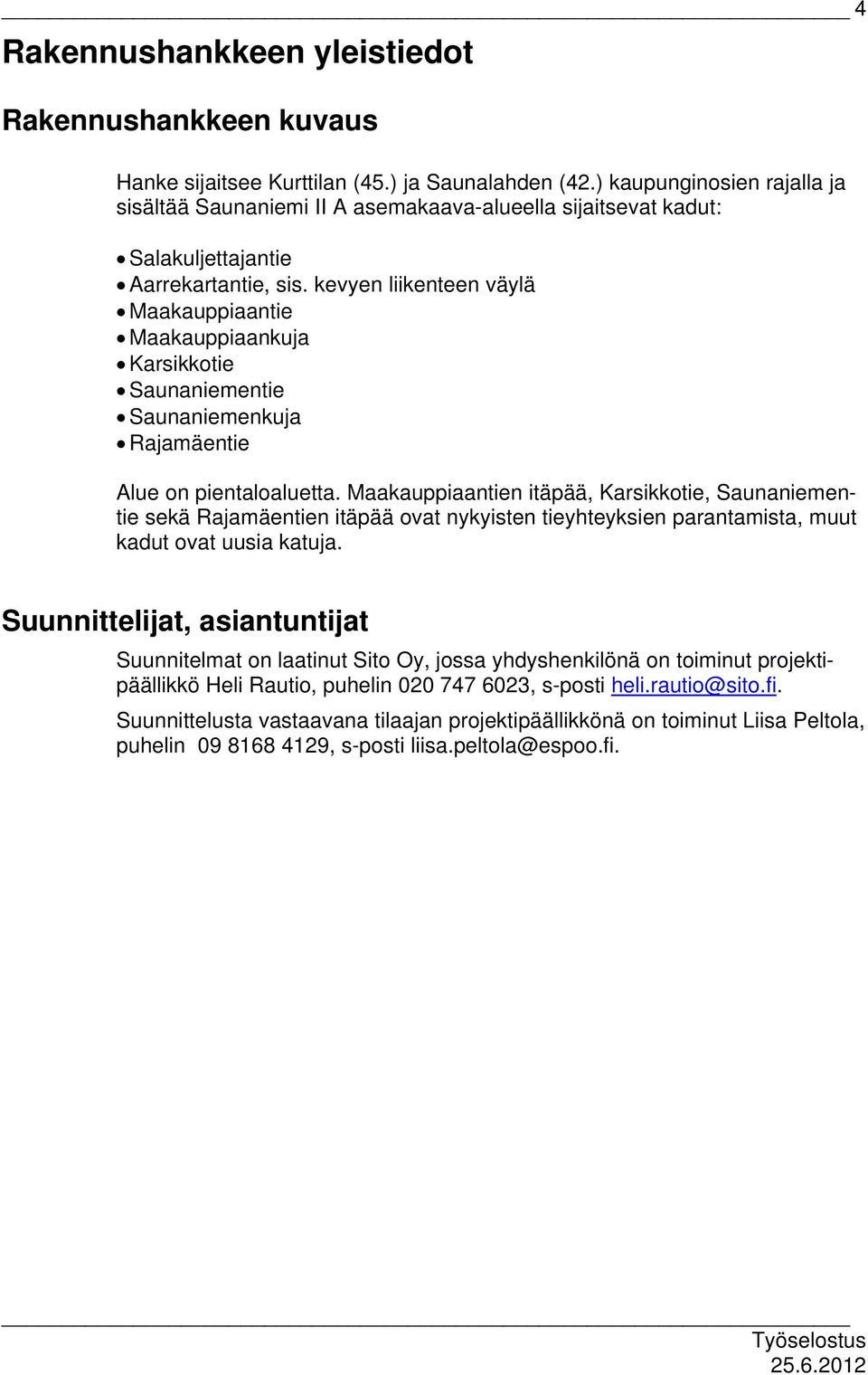 kevyen liikenteen väylä Maakauppiaantie Maakauppiaankuja Karsikkotie Saunaniementie Saunaniemenkuja Rajamäentie Alue on pientaloaluetta.