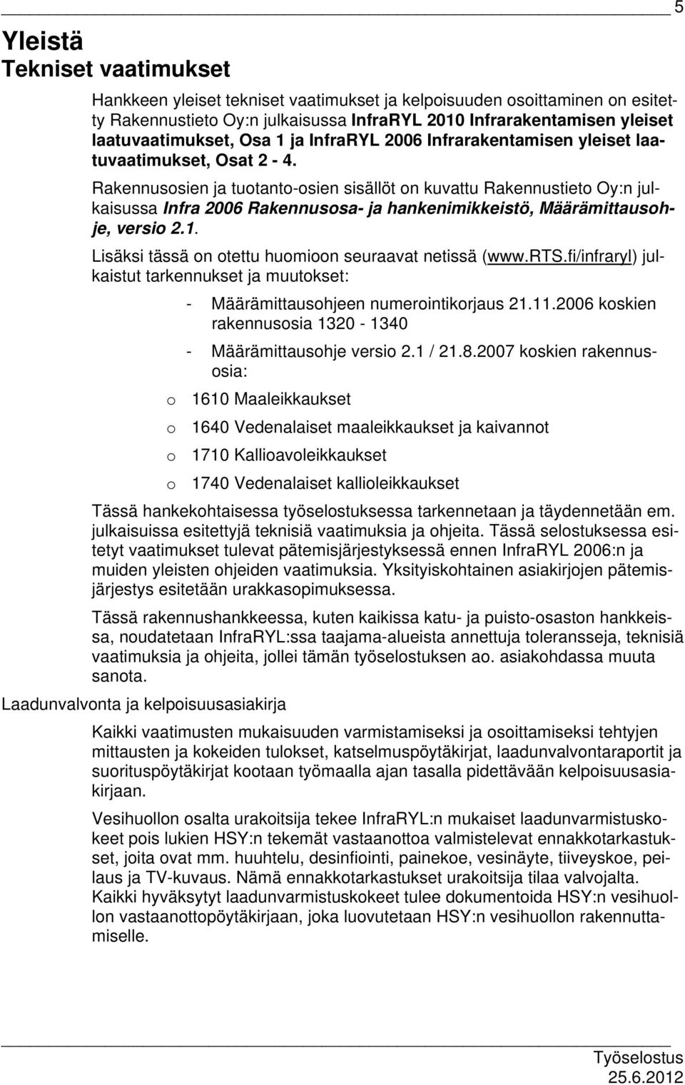 Rakennusosien ja tuotanto-osien sisällöt on kuvattu Rakennustieto Oy:n julkaisussa Infra 2006 Rakennusosa- ja hankenimikkeistö, Määrämittausohje, versio 2.1.
