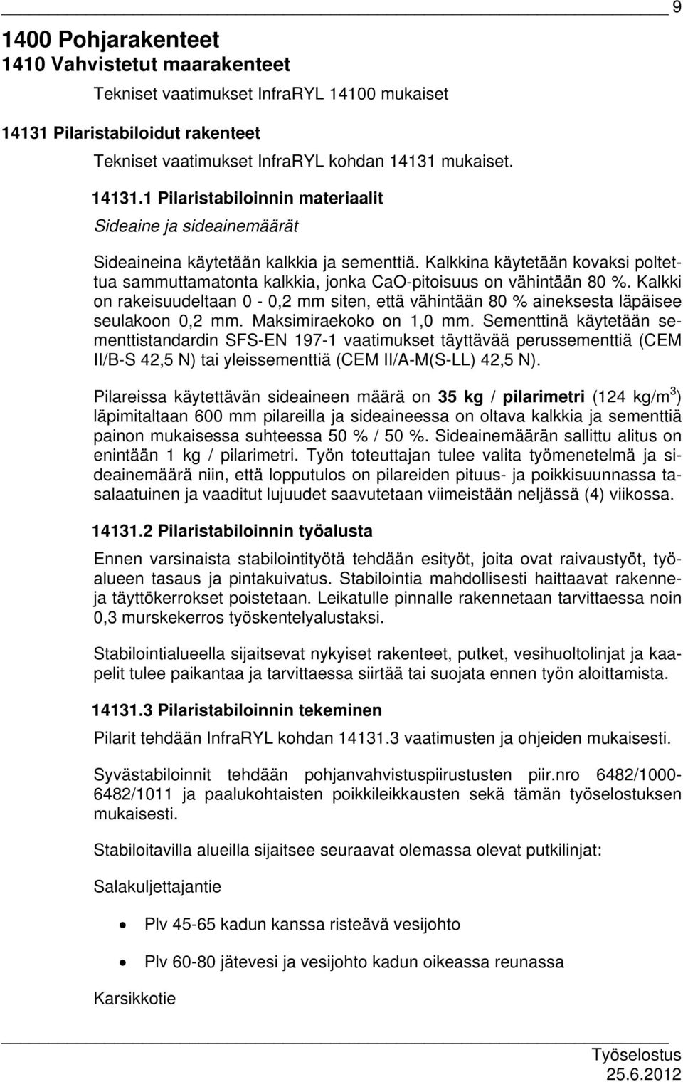 Kalkkina käytetään kovaksi poltettua sammuttamatonta kalkkia, jonka CaO-pitoisuus on vähintään 80 %. Kalkki on rakeisuudeltaan 0-0,2 mm siten, että vähintään 80 % aineksesta läpäisee seulakoon 0,2 mm.