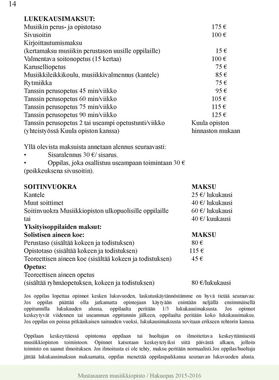Tanssin perusopetus 90 min/viikko 125 Tanssin perusopetus 2 tai useampi opetustunti/viikko Kuula opiston (yhteistyössä Kuula opiston kanssa) hinnaston mukaan Yllä olevista maksuista annetaan alennus