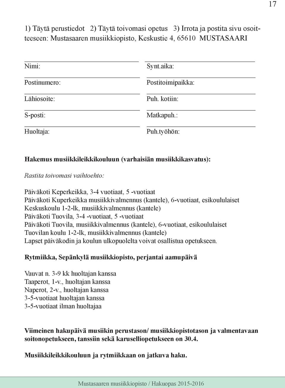 työhön: Hakemus musiikkileikkikouluun (varhaisiän musiikkikasvatus): Rastita toivomasi vaihtoehto: Päiväkoti Keperkeikka, 3-4 vuotiaat, 5 -vuotiaat Päiväkoti Kuperkeikka musiikkivalmennus (kantele),