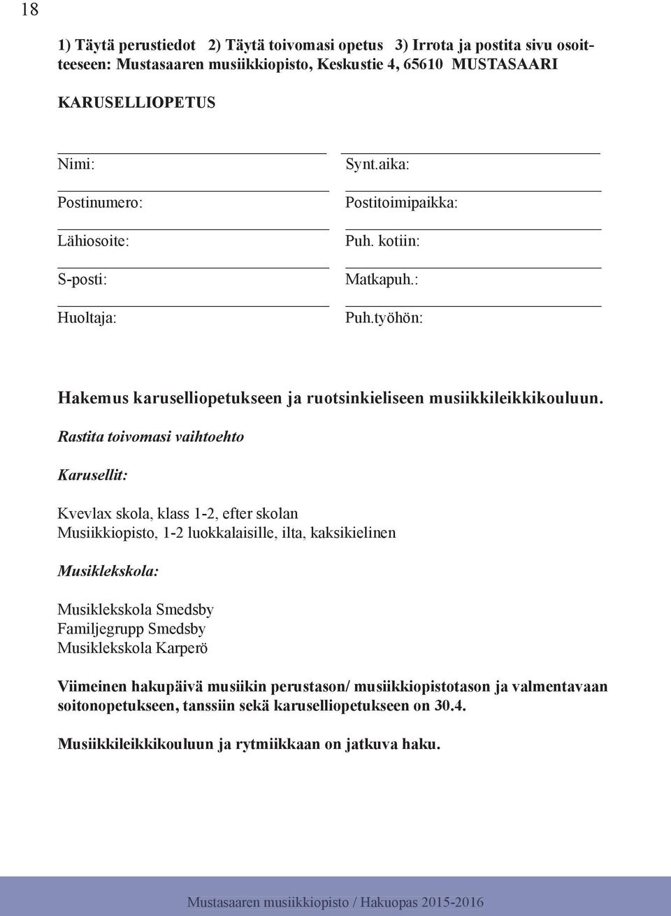 Rastita toivomasi vaihtoehto Karusellit: Kvevlax skola, klass 1-2, efter skolan Musiikkiopisto, 1-2 luokkalaisille, ilta, kaksikielinen Musiklekskola: Musiklekskola Smedsby Familjegrupp
