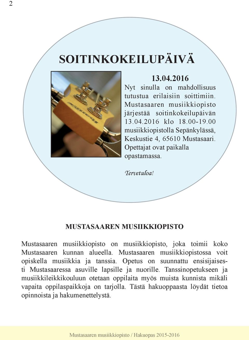 MUSTASAAREN MUSIIKKIOPISTO Mustasaaren musiikkiopisto on musiikkiopisto, joka toimii koko Mustasaaren kunnan alueella. Mustasaaren musiikkiopistossa voit opiskella musiikkia ja tanssia.