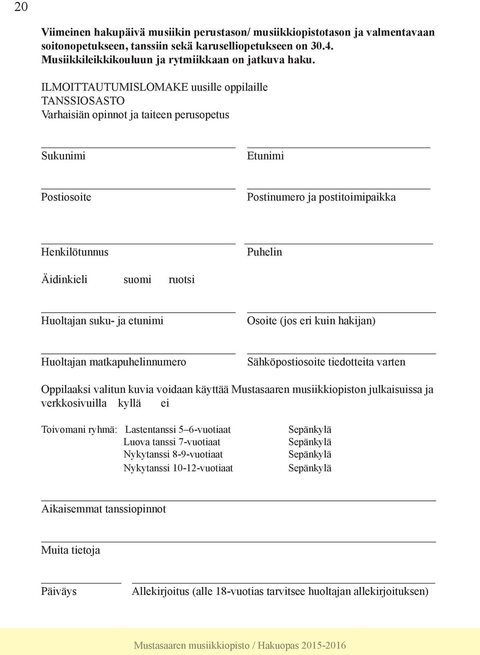 ruotsi _ Huoltajan suku- ja etunimi Osoite (jos eri kuin hakijan) _ Huoltajan matkapuhelinnumero Sähköpostiosoite tiedotteita varten Oppilaaksi valitun kuvia voidaan käyttää Mustasaaren