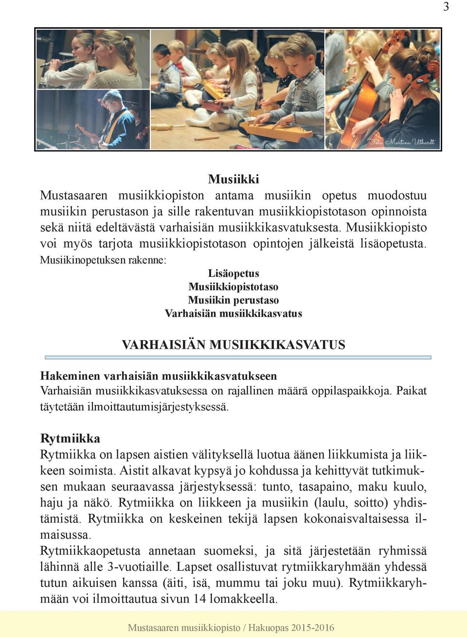 Musiikinopetuksen rakenne: Lisäopetus Musiikkiopistotaso Musiikin perustaso Varhaisiän musiikkikasvatus VARHAISIÄN MUSIIKKIKASVATUS Hakeminen varhaisiän musiikkikasvatukseen Varhaisiän
