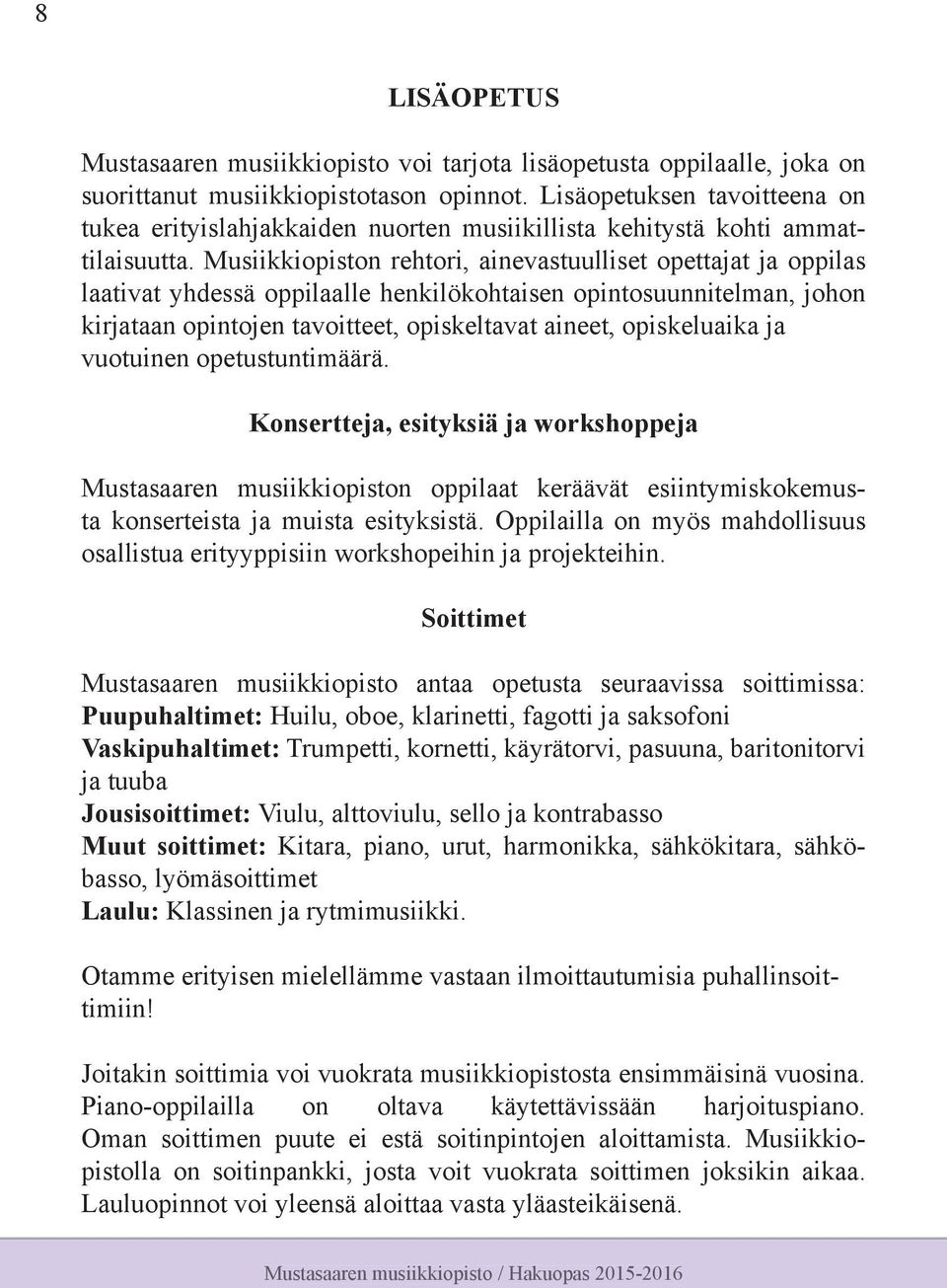 Musiikkiopiston rehtori, ainevastuulliset opettajat ja oppilas laativat yhdessä oppilaalle henkilökohtaisen opintosuunnitelman, johon kirjataan opintojen tavoitteet, opiskeltavat aineet, opiskeluaika