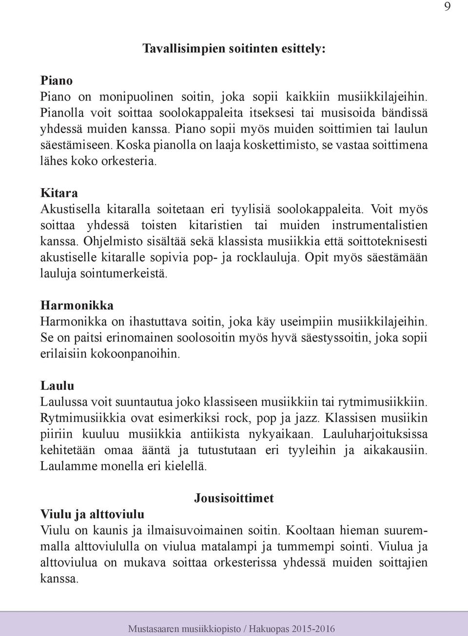 Koska pianolla on laaja koskettimisto, se vastaa soittimena lähes koko orkesteria. Kitara Akustisella kitaralla soitetaan eri tyylisiä soolokappaleita.