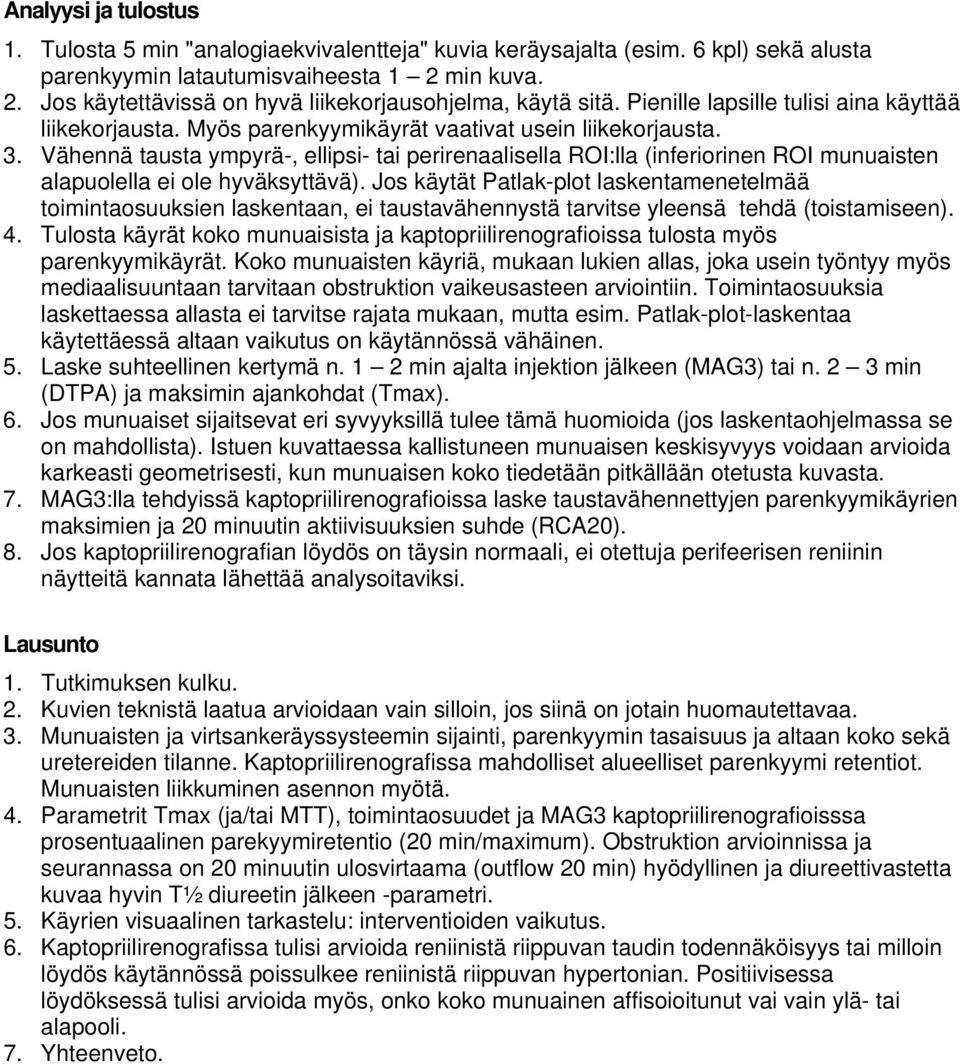 Vähennä tausta ympyrä-, ellipsi- tai perirenaalisella ROI:lla (inferiorinen ROI munuaisten alapuolella ei ole hyväksyttävä).