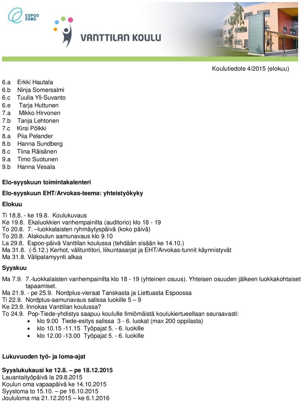 8. 7. luokkalaisten ryhmäytyspäivä (koko päivä) To 20.8. Alakoulun aamunavaus klo 9.10 La 29.8. Espoo-päivä Vanttilan koulussa (tehdään sisään ke 14.10.) Ma 31.8. (-5.12.