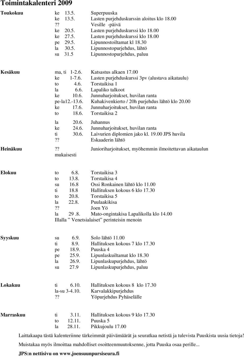 6. Torstaikisa 1 la 6.6. Lapaliko talkoot ke 10.6. Junnuharjoitukset, huvilan ranta pe-la12.-13.6. Kuhakivenkierto / 20h purjehdus lähtö klo 20.00 ke 17.6. Junnuharjoitukset, huvilan ranta to 18.6. Torstaikisa 2 la 20.