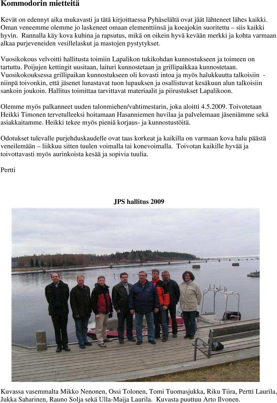 Rannalla käy kova kuhina ja rapsutus, mikä on oikein hyvä kevään merkki ja kohta varmaan alkaa purjeveneiden vesillelaskut ja mastojen pystytykset.
