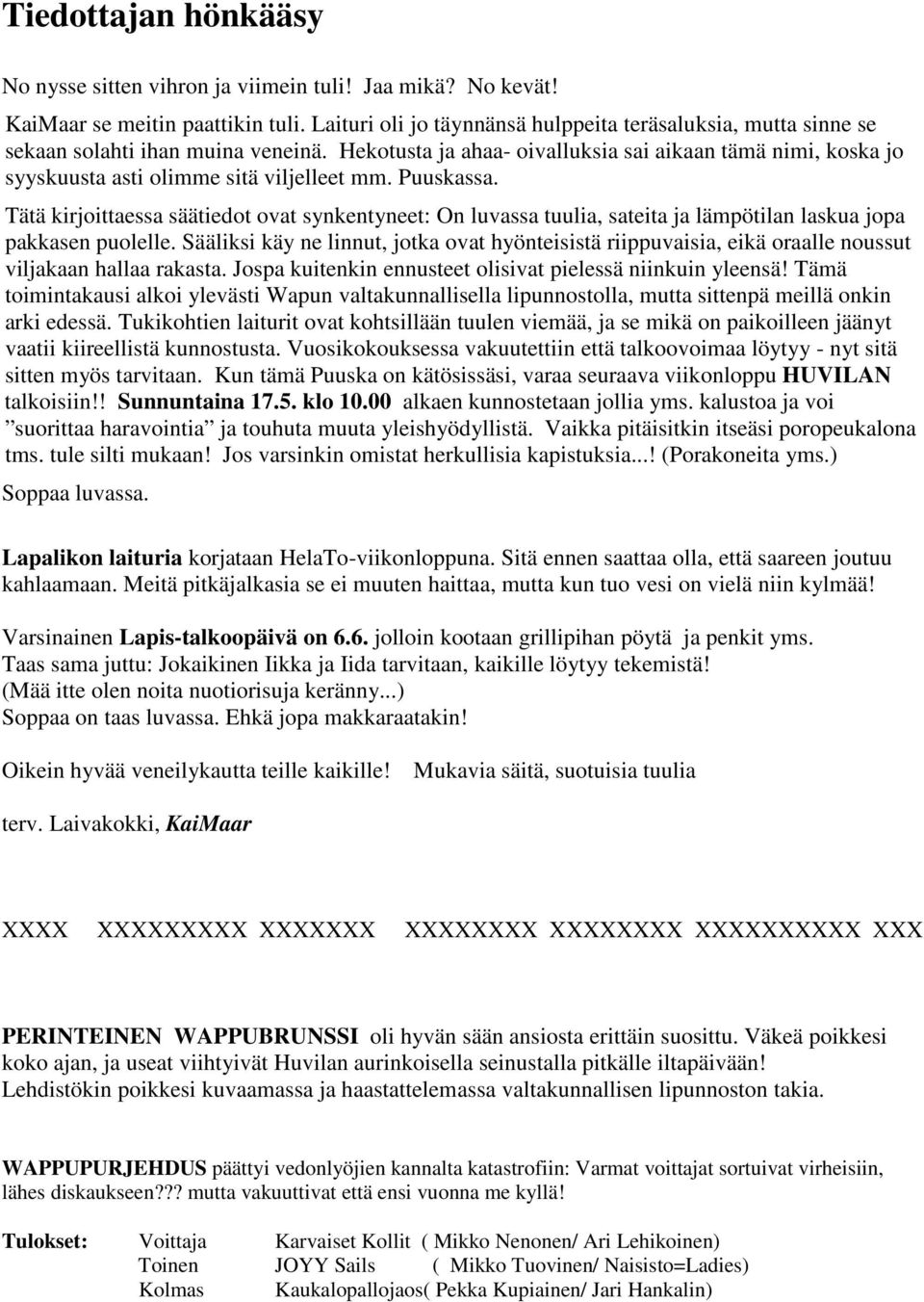 Hekotusta ja ahaa- oivalluksia sai aikaan tämä nimi, koska jo syyskuusta asti olimme sitä viljelleet mm. Puuskassa.