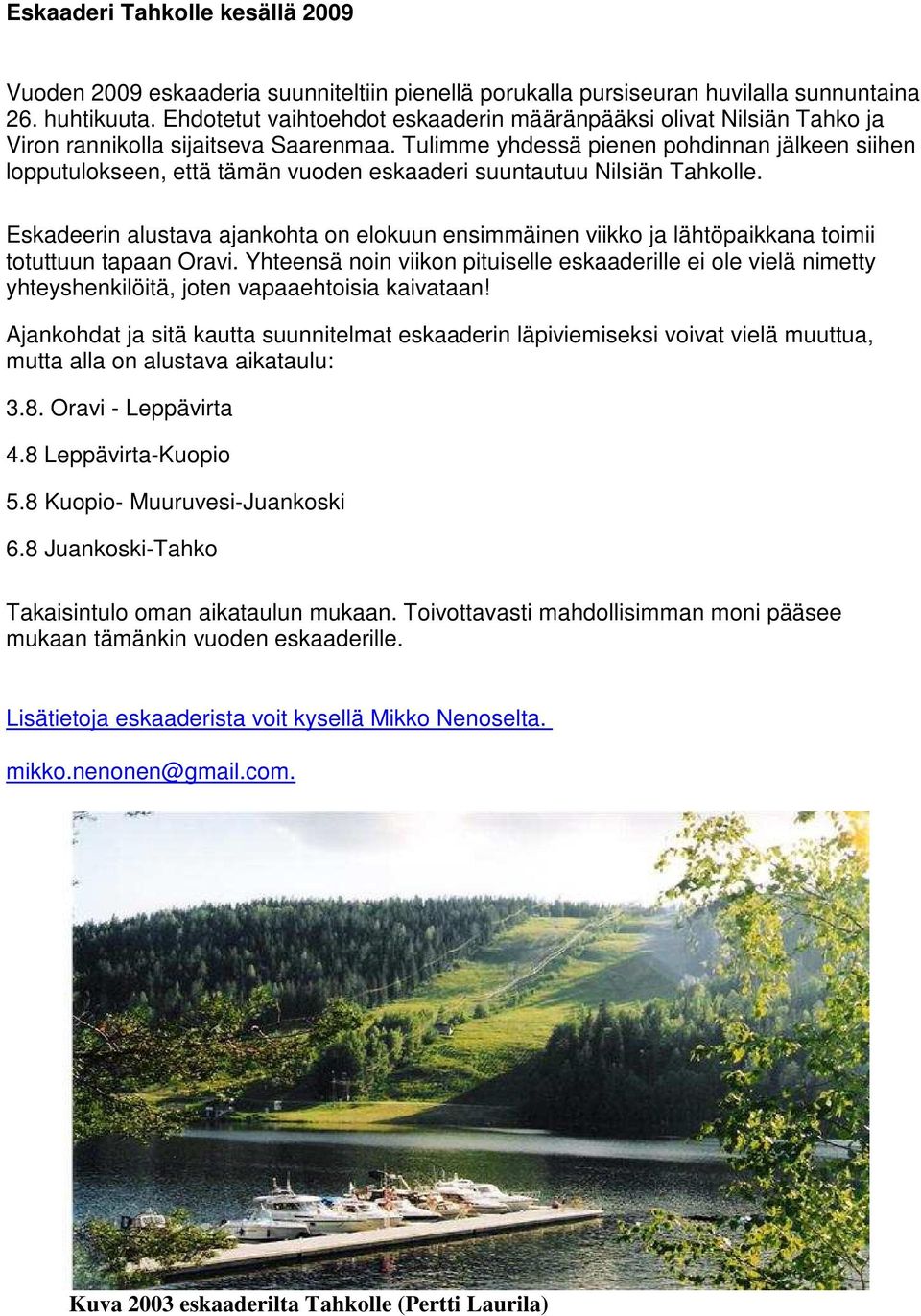 Tulimme yhdessä pienen pohdinnan jälkeen siihen lopputulokseen, että tämän vuoden eskaaderi suuntautuu Nilsiän Tahkolle.