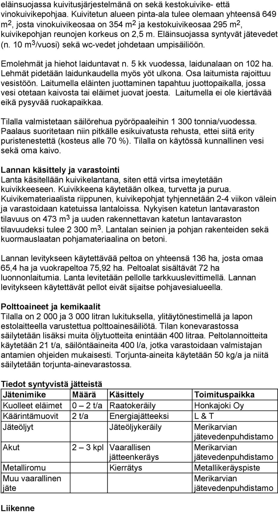 10 m 3 /vuosi) sekä wc-vedet johdetaan umpisäiliöön. Emolehmät ja hiehot laiduntavat n. 5 kk vuodessa, laidunalaan on 102 ha. Lehmät pidetään laidunkaudella myös yöt ulkona.