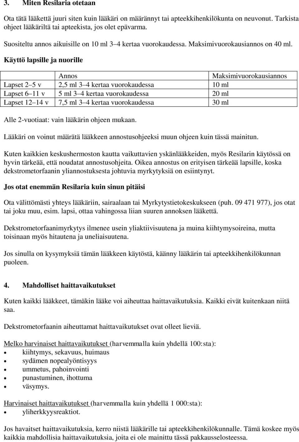 Käyttö lapsille ja nuorille Annos Maksimivuorokausiannos Lapset 2 5 v 2,5 ml 3 4 kertaa vuorokaudessa 10 ml Lapset 6 11 v 5 ml 3 4 kertaa vuorokaudessa 20 ml Lapset 12 14 v 7,5 ml 3 4 kertaa