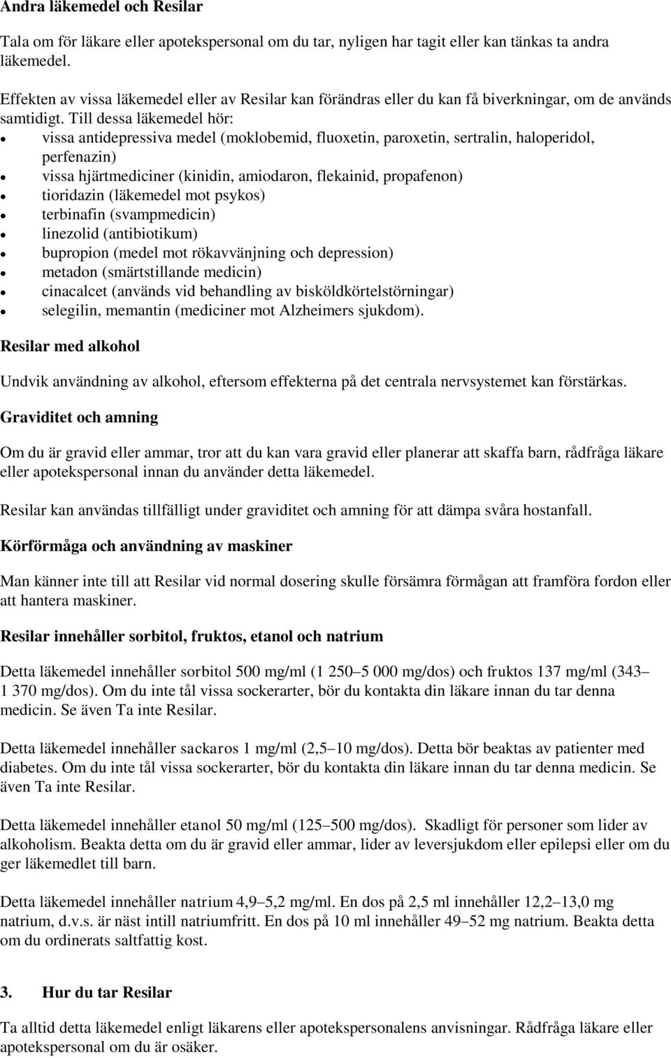 Till dessa läkemedel hör: vissa antidepressiva medel (moklobemid, fluoxetin, paroxetin, sertralin, haloperidol, perfenazin) vissa hjärtmediciner (kinidin, amiodaron, flekainid, propafenon) tioridazin