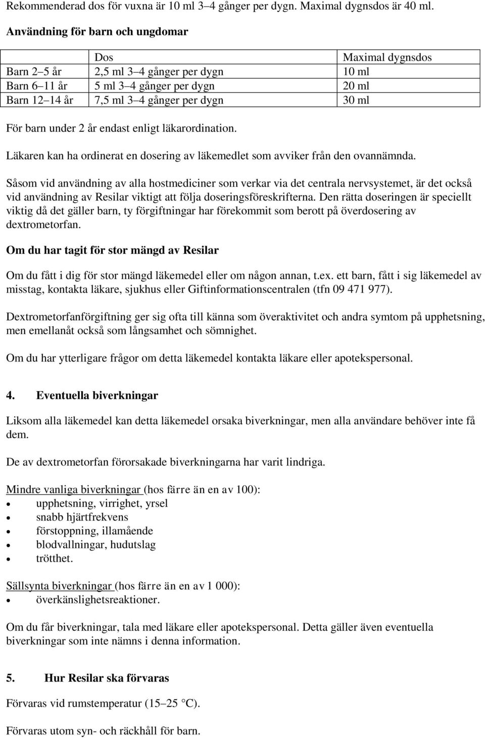 under 2 år endast enligt läkarordination. Läkaren kan ha ordinerat en dosering av läkemedlet som avviker från den ovannämnda.