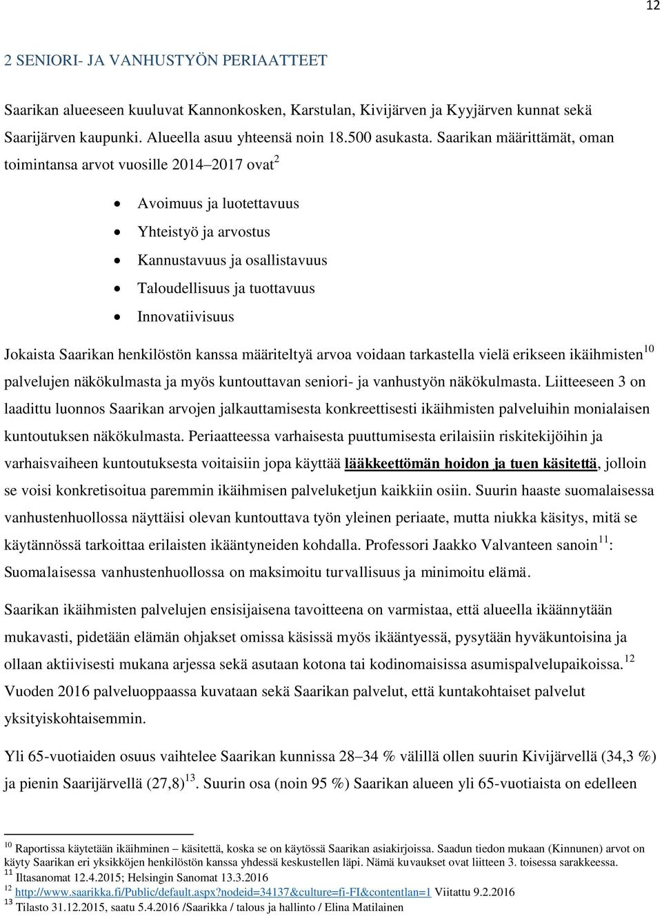 Jokaista Saarikan henkilöstön kanssa määriteltyä arvoa voidaan tarkastella vielä erikseen ikäihmisten 10 palvelujen näkökulmasta ja myös kuntouttavan seniori- ja vanhustyön näkökulmasta.