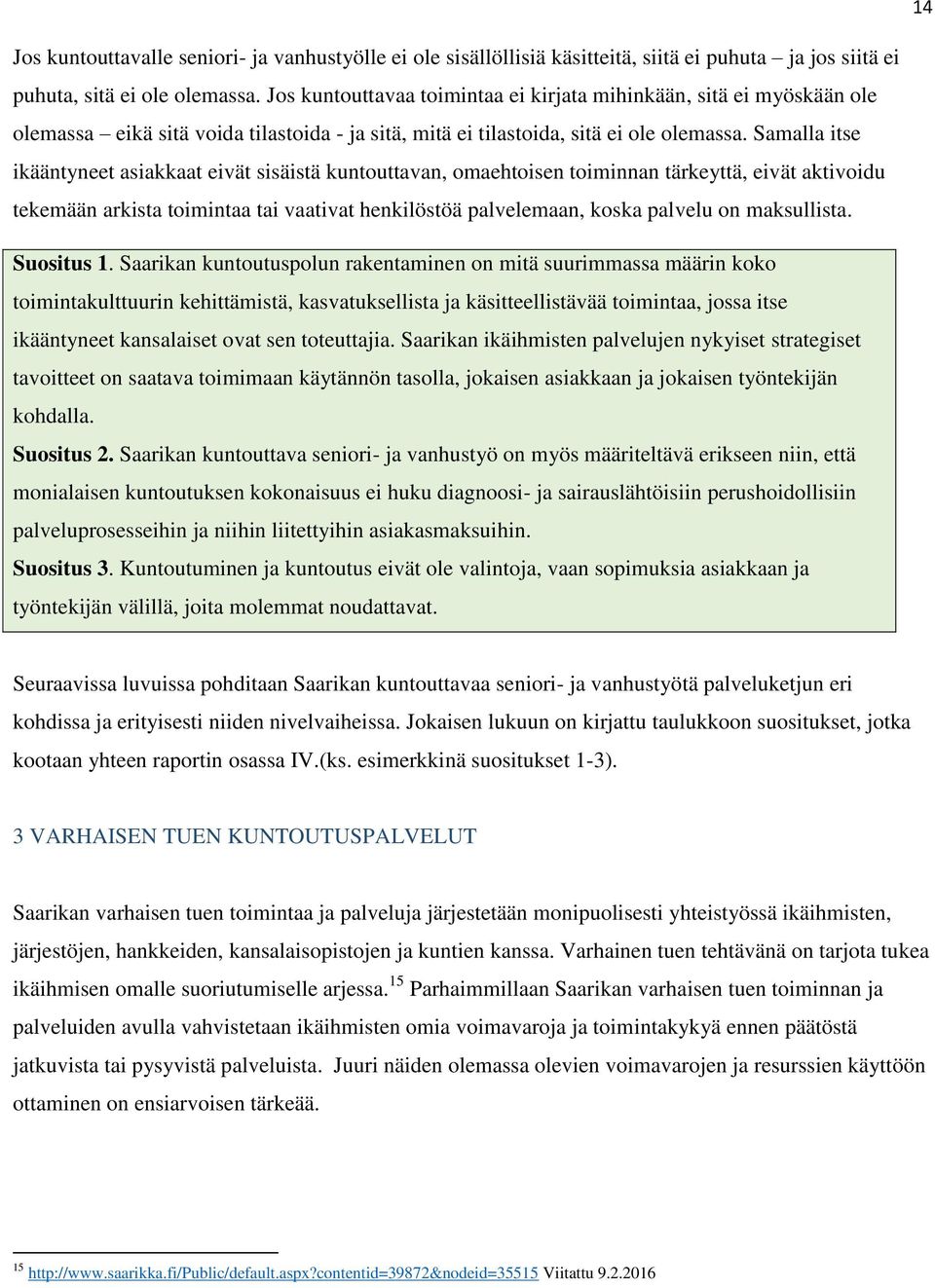 Samalla itse ikääntyneet asiakkaat eivät sisäistä kuntouttavan, omaehtoisen toiminnan tärkeyttä, eivät aktivoidu tekemään arkista toimintaa tai vaativat henkilöstöä palvelemaan, koska palvelu on
