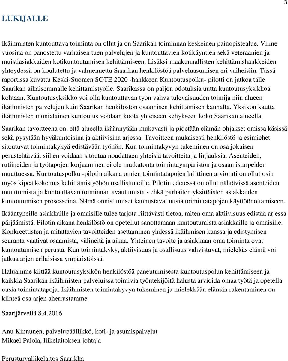 Lisäksi maakunnallisten kehittämishankkeiden yhteydessä on koulutettu ja valmennettu Saarikan henkilöstöä palveluasumisen eri vaiheisiin.