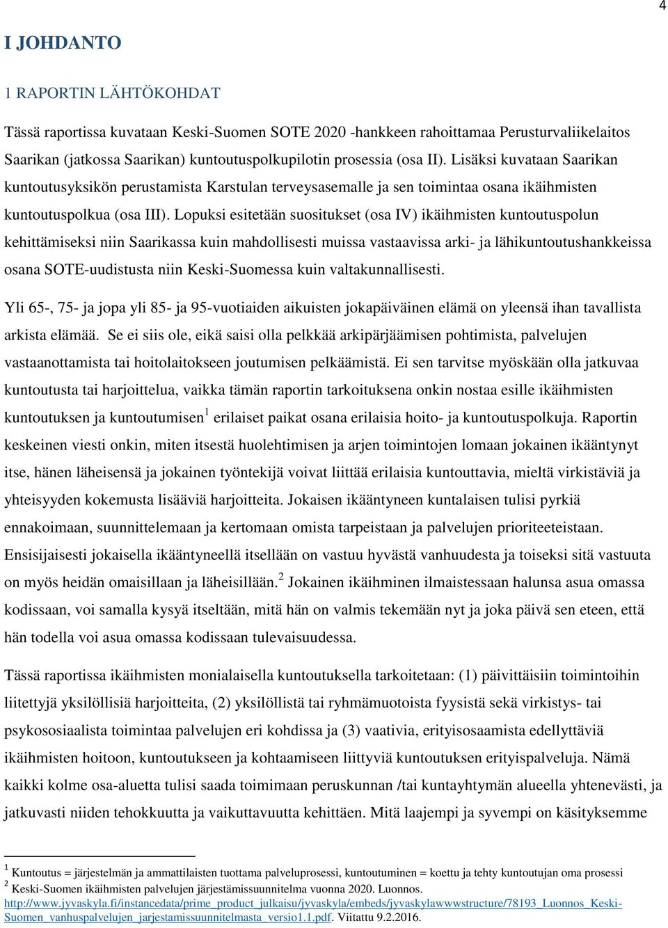 Lopuksi esitetään suositukset (osa IV) ikäihmisten kuntoutuspolun kehittämiseksi niin Saarikassa kuin mahdollisesti muissa vastaavissa arki- ja lähikuntoutushankkeissa osana SOTE-uudistusta niin