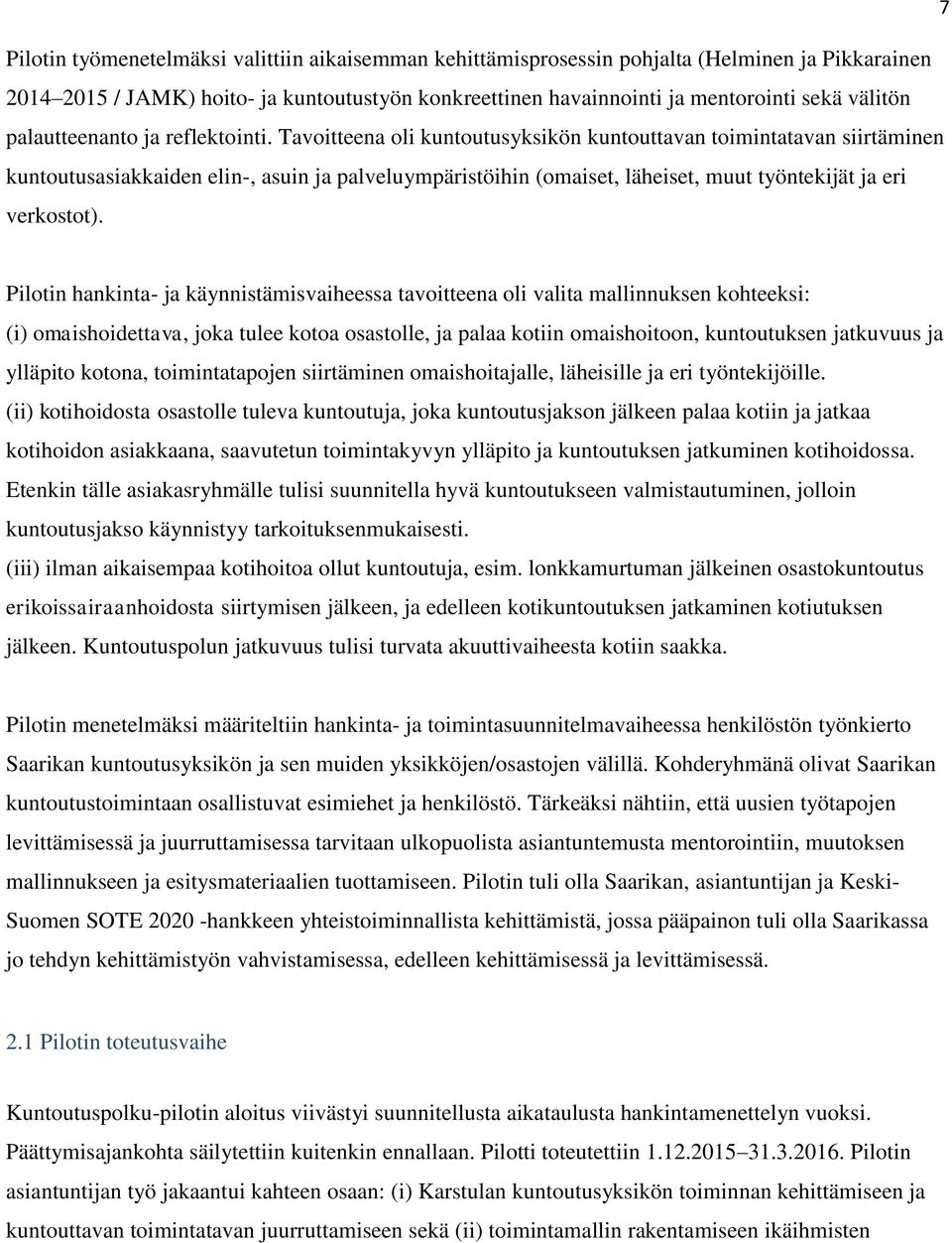 Tavoitteena oli kuntoutusyksikön kuntouttavan toimintatavan siirtäminen kuntoutusasiakkaiden elin-, asuin ja palveluympäristöihin (omaiset, läheiset, muut työntekijät ja eri verkostot).