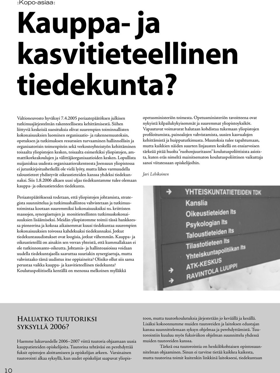 organisatorisin toimenpitein sekä verkostoyhteistyön kehittäminen toisaalta yliopistojen kesken, toisaalta esimerkiksi yliopistojen, ammattikorkeakoulujen ja välittäjäorganisaatioiden kesken.
