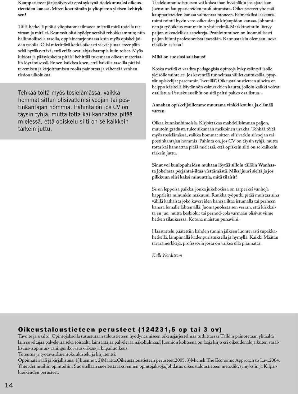 Resurssit olisi hyödynnettävä tehokkaammin; niin hallinnollisella tasolla, oppiainetarjonnassa kuin myös opiskelijoiden tasolla.