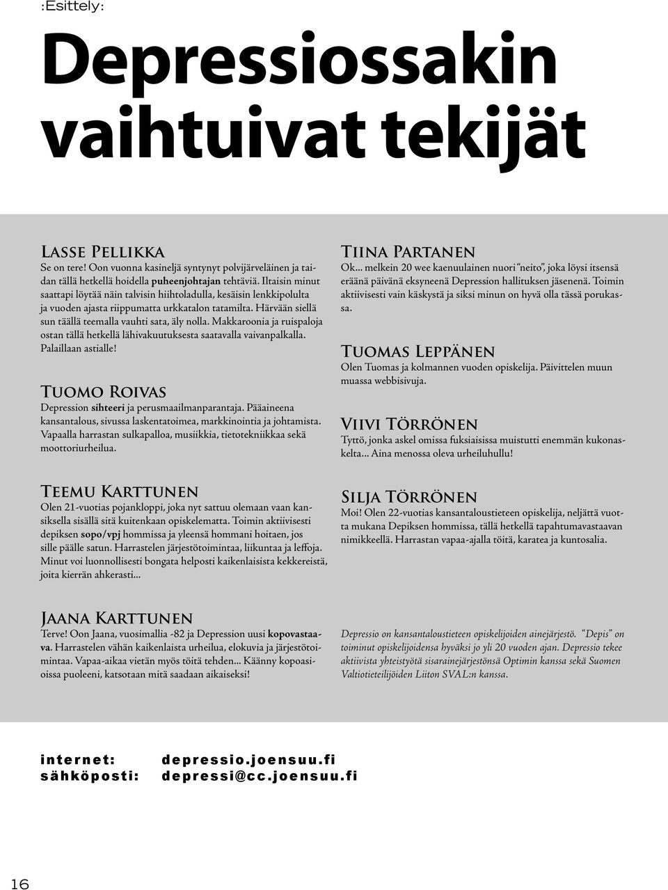 Makkaroonia ja ruispaloja ostan tällä hetkellä lähivakuutuksesta saatavalla vaivanpalkalla. Palaillaan astialle! Tuomo Roivas Depression sihteeri ja perusmaailmanparantaja.