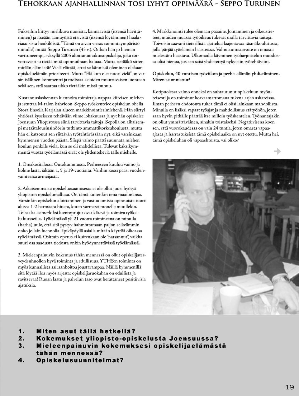 Onhan hän jo hieman varttuneempi, syksyllä 2005 aloittanut aikuisopiskelija, joka toivottavasti jo tietää mitä opinnoiltaan haluaa. Mutta tietääkö sitten mitään elämästä?